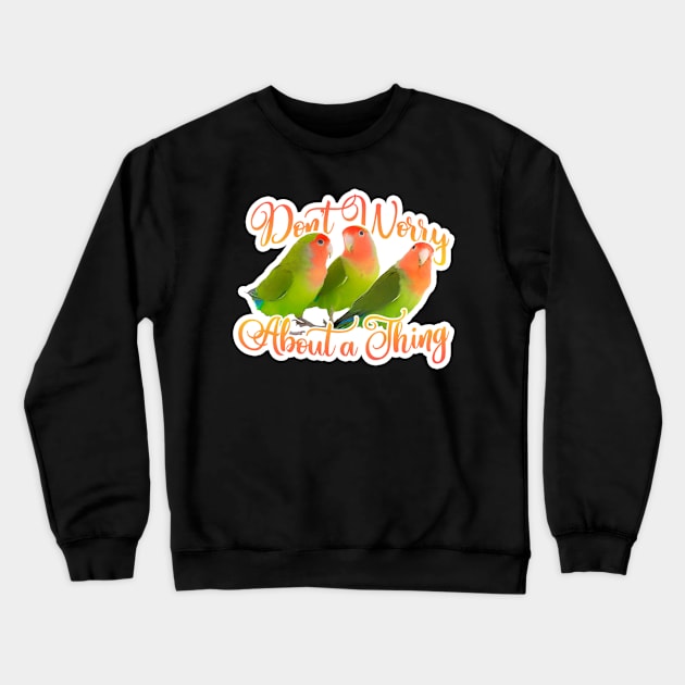 Don't Worrt About A Thing Crewneck Sweatshirt by SandiTyche